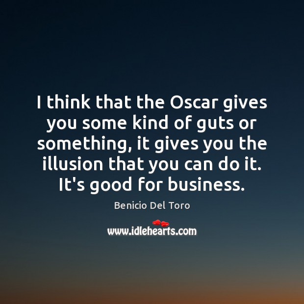 I think that the Oscar gives you some kind of guts or Benicio Del Toro Picture Quote