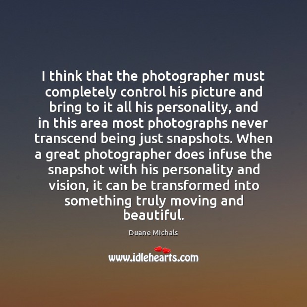 I think that the photographer must completely control his picture and bring Duane Michals Picture Quote