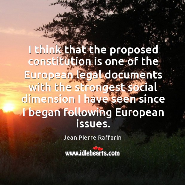 I think that the proposed constitution is one of the european legal documents Jean Pierre Raffarin Picture Quote