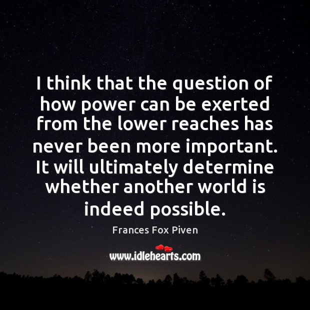I think that the question of how power can be exerted from Frances Fox Piven Picture Quote