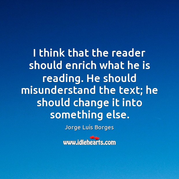 I think that the reader should enrich what he is reading. He Image