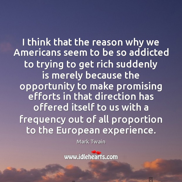 I think that the reason why we Americans seem to be so Mark Twain Picture Quote