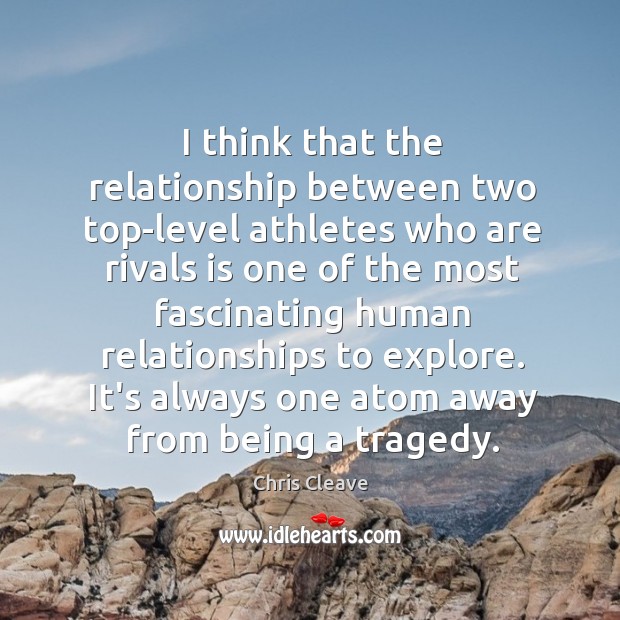 I think that the relationship between two top-level athletes who are rivals Chris Cleave Picture Quote