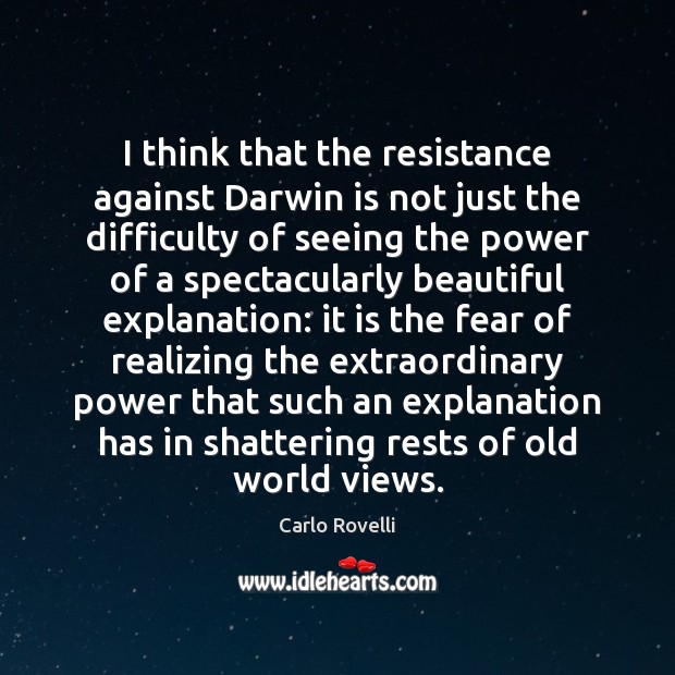 I think that the resistance against Darwin is not just the difficulty Carlo Rovelli Picture Quote