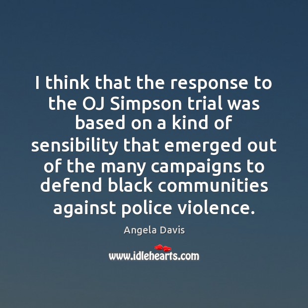 I think that the response to the OJ Simpson trial was based Angela Davis Picture Quote