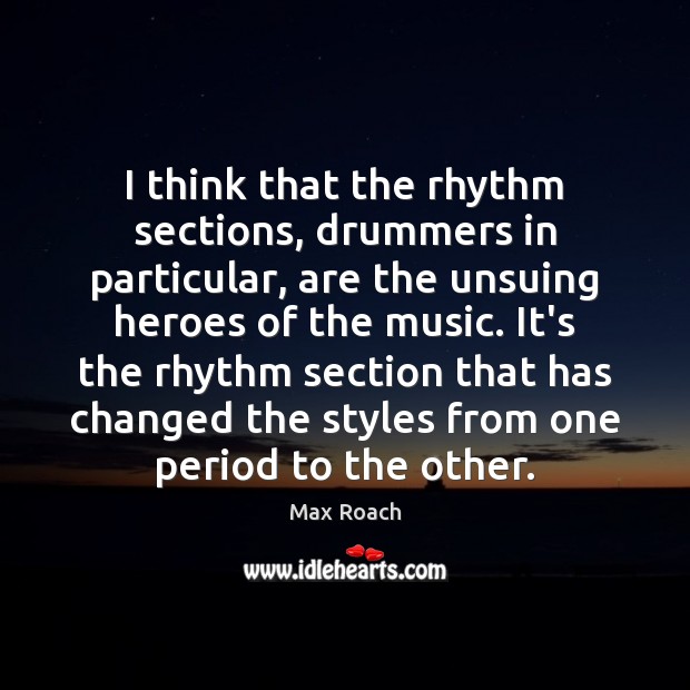 I think that the rhythm sections, drummers in particular, are the unsuing Max Roach Picture Quote