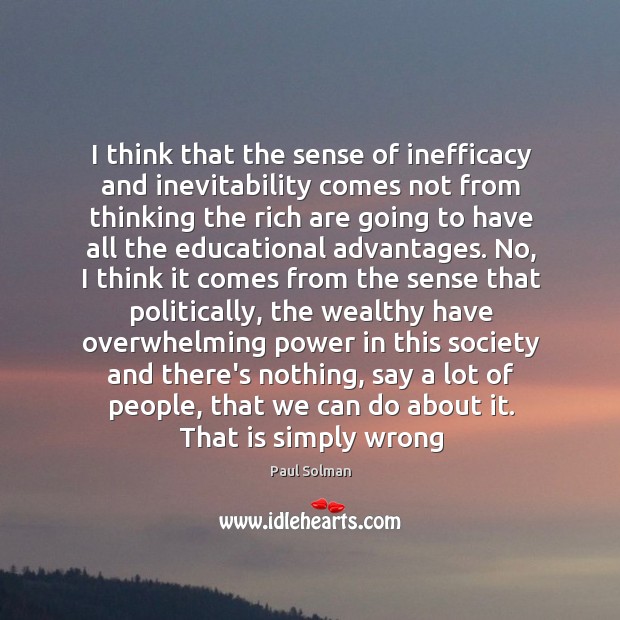 I think that the sense of inefficacy and inevitability comes not from Paul Solman Picture Quote