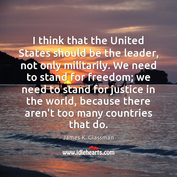 I think that the United States should be the leader, not only James K. Glassman Picture Quote