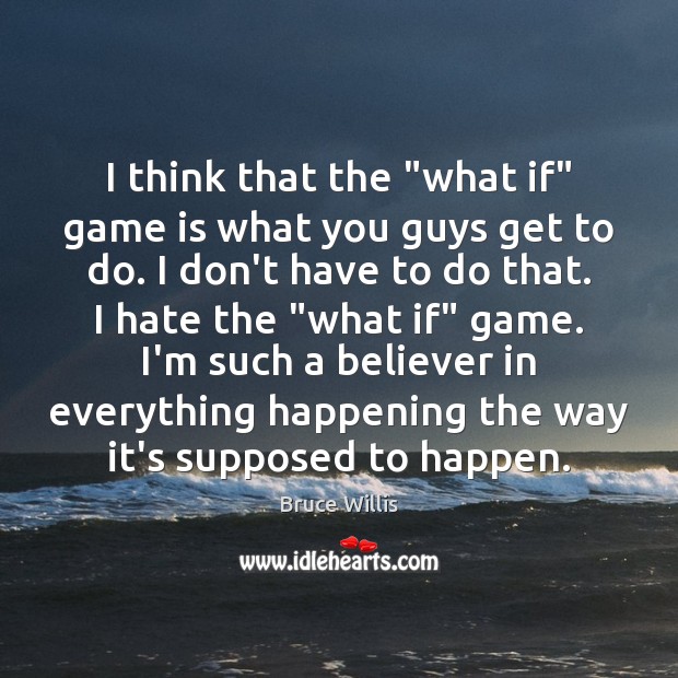 I think that the “what if” game is what you guys get Bruce Willis Picture Quote
