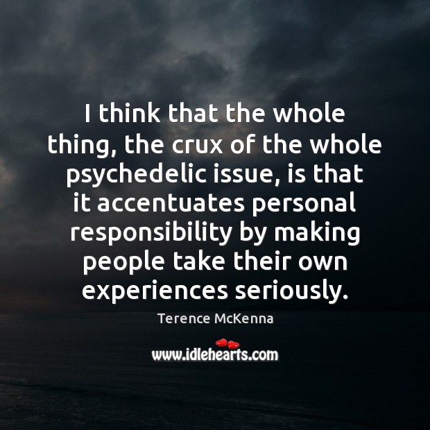 I think that the whole thing, the crux of the whole psychedelic Terence McKenna Picture Quote