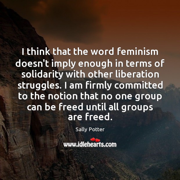 I think that the word feminism doesn’t imply enough in terms of Image