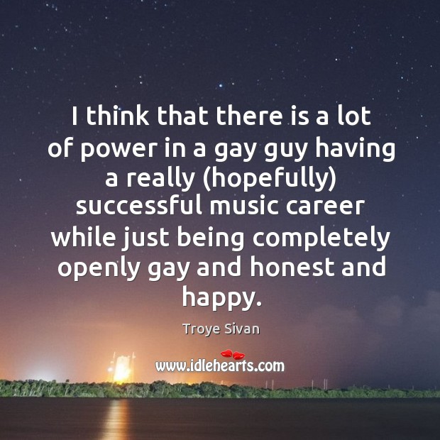I think that there is a lot of power in a gay Troye Sivan Picture Quote
