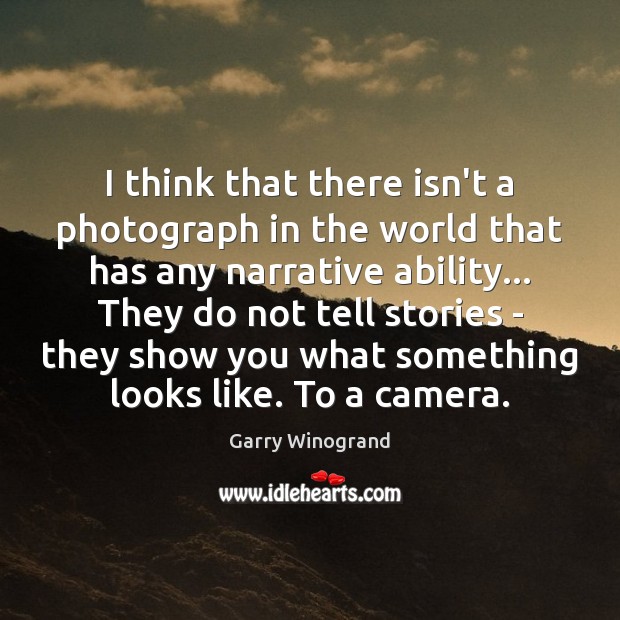 I think that there isn’t a photograph in the world that has Garry Winogrand Picture Quote