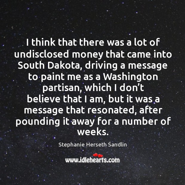 I think that there was a lot of undisclosed money that came into south dakota Driving Quotes Image