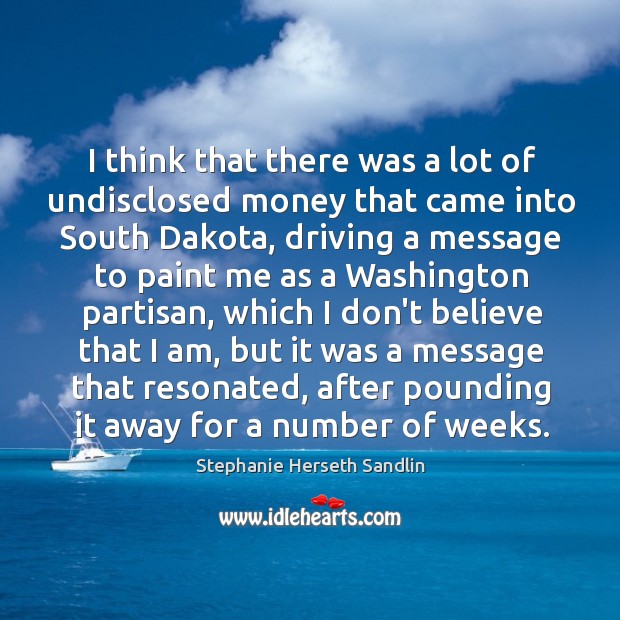 I think that there was a lot of undisclosed money that came Stephanie Herseth Sandlin Picture Quote