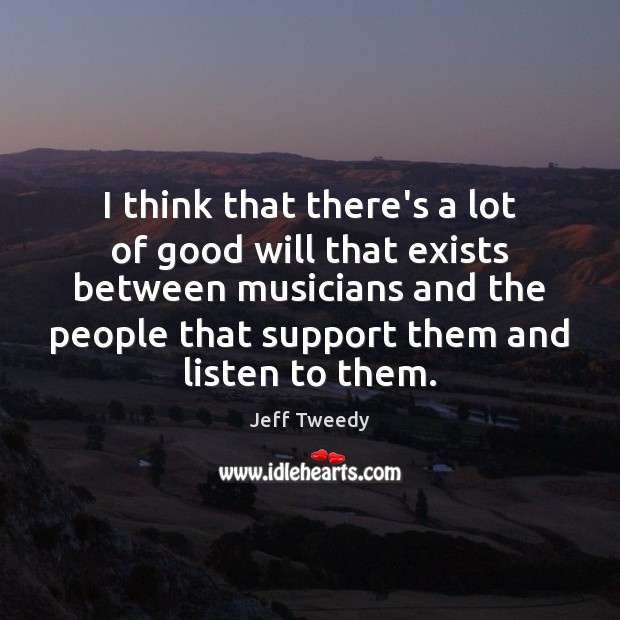 I think that there’s a lot of good will that exists between Jeff Tweedy Picture Quote