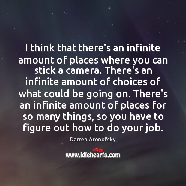 I think that there’s an infinite amount of places where you can Darren Aronofsky Picture Quote