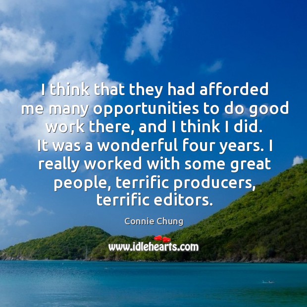 I think that they had afforded me many opportunities to do good work there, and I think I did. Image