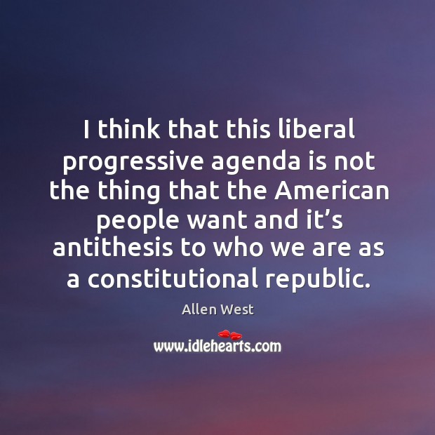 I think that this liberal progressive agenda is not the thing that the american people Allen West Picture Quote