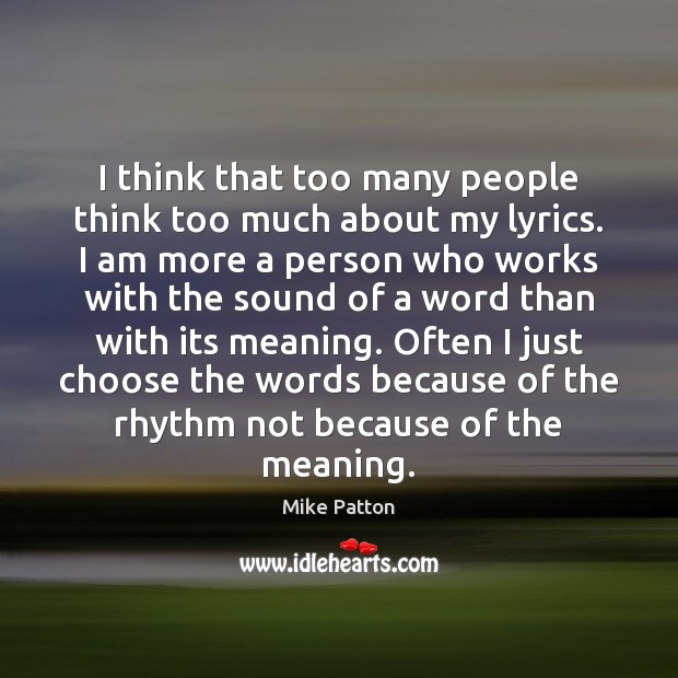 I think that too many people think too much about my lyrics. Mike Patton Picture Quote
