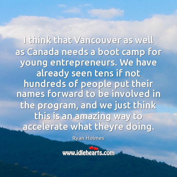 I think that Vancouver as well as Canada needs a boot camp Ryan Holmes Picture Quote
