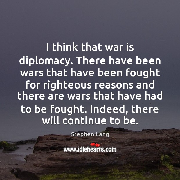 I think that war is diplomacy. There have been wars that have Stephen Lang Picture Quote