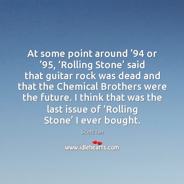 I think that was the last issue of ‘rolling stone’ I ever bought. Scott Ian Picture Quote