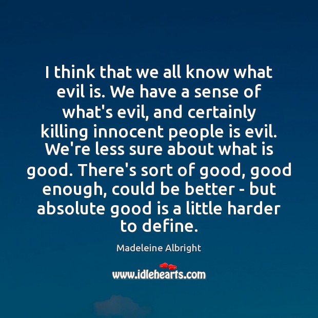 I think that we all know what evil is. We have a Madeleine Albright Picture Quote