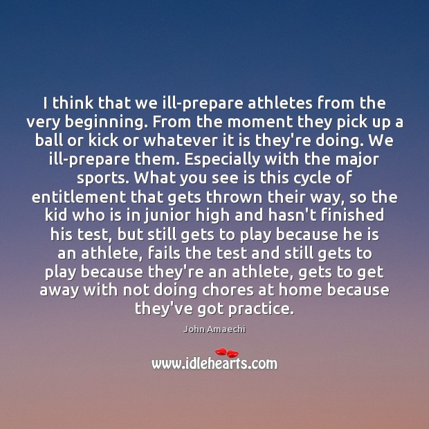 I think that we ill-prepare athletes from the very beginning. From the Sports Quotes Image