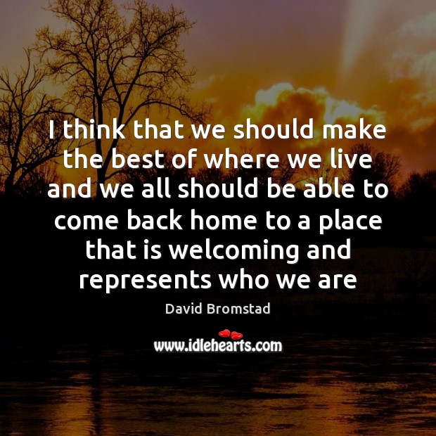 I think that we should make the best of where we live Image