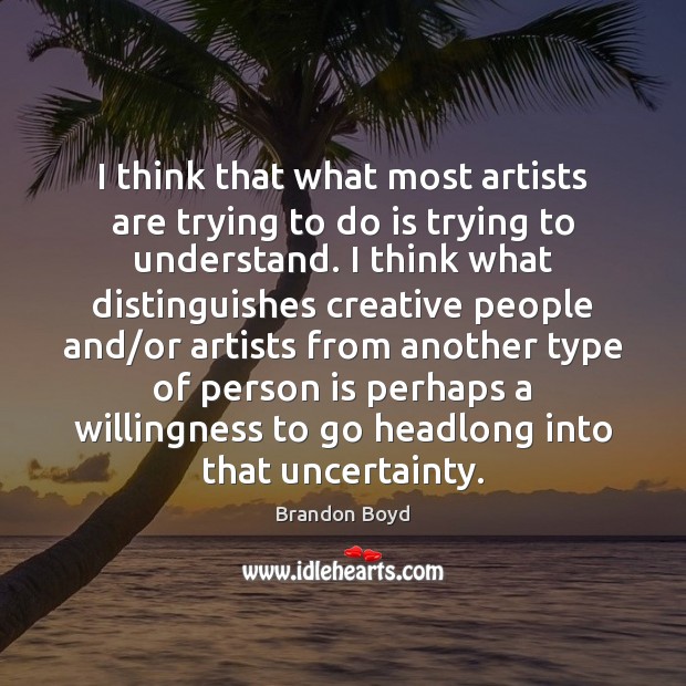 I think that what most artists are trying to do is trying Brandon Boyd Picture Quote