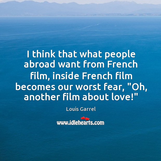 I think that what people abroad want from French film, inside French Louis Garrel Picture Quote