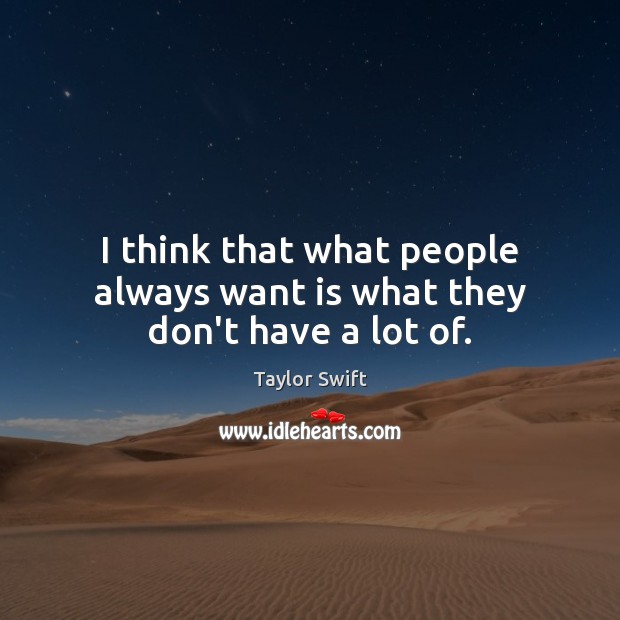 I think that what people always want is what they don’t have a lot of. Image