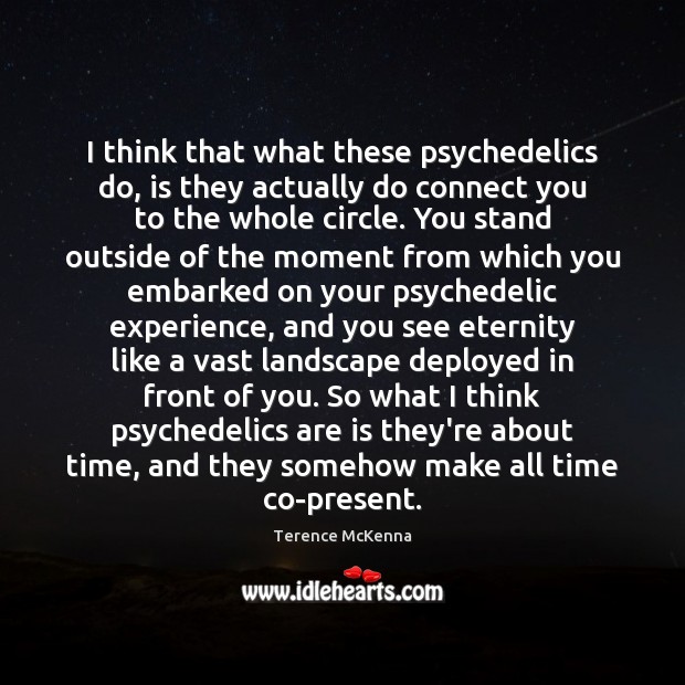 I think that what these psychedelics do, is they actually do connect Terence McKenna Picture Quote