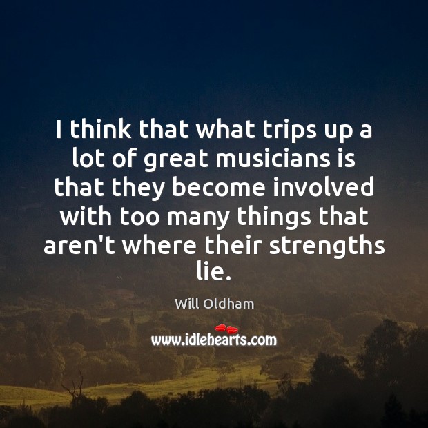 I think that what trips up a lot of great musicians is Will Oldham Picture Quote