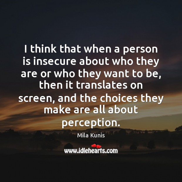 I think that when a person is insecure about who they are Image