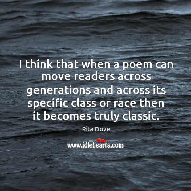 I think that when a poem can move readers across generations and Rita Dove Picture Quote