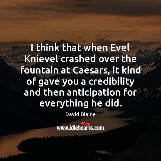 I think that when Evel Knievel crashed over the fountain at Caesars, David Blaine Picture Quote