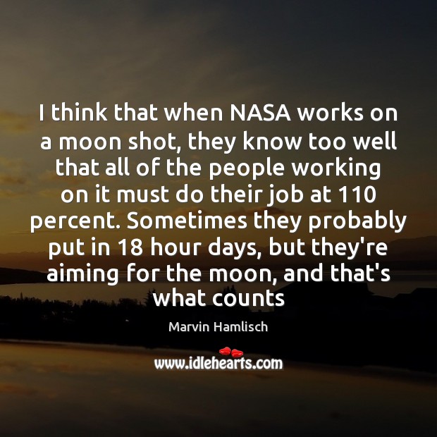 I think that when NASA works on a moon shot, they know Image