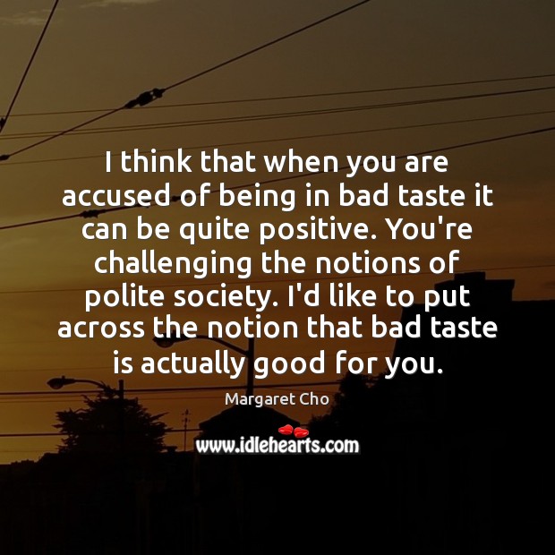 I think that when you are accused of being in bad taste Image