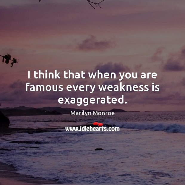 I think that when you are famous every weakness is exaggerated. Marilyn Monroe Picture Quote