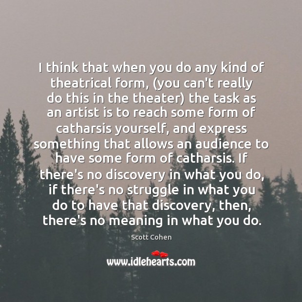 I think that when you do any kind of theatrical form, (you Scott Cohen Picture Quote