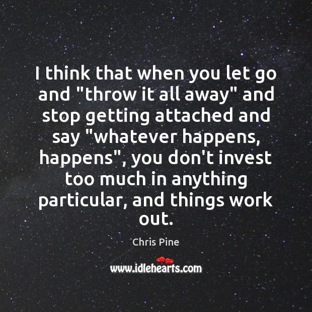I think that when you let go and “throw it all away” Chris Pine Picture Quote