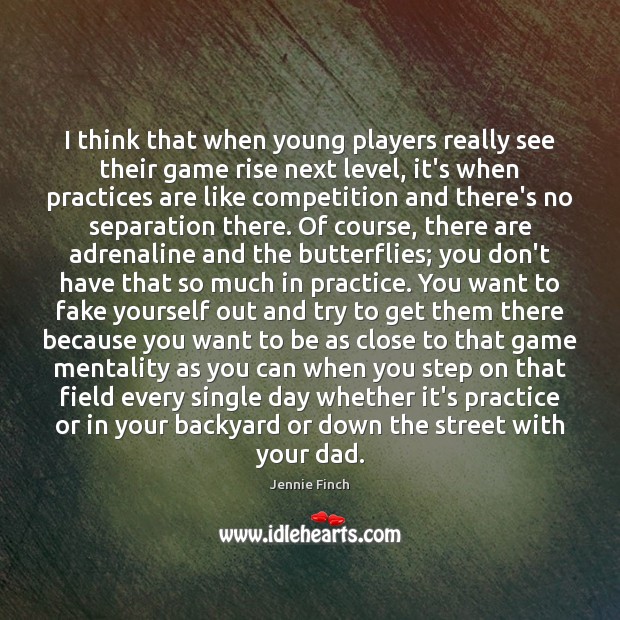 I think that when young players really see their game rise next Jennie Finch Picture Quote