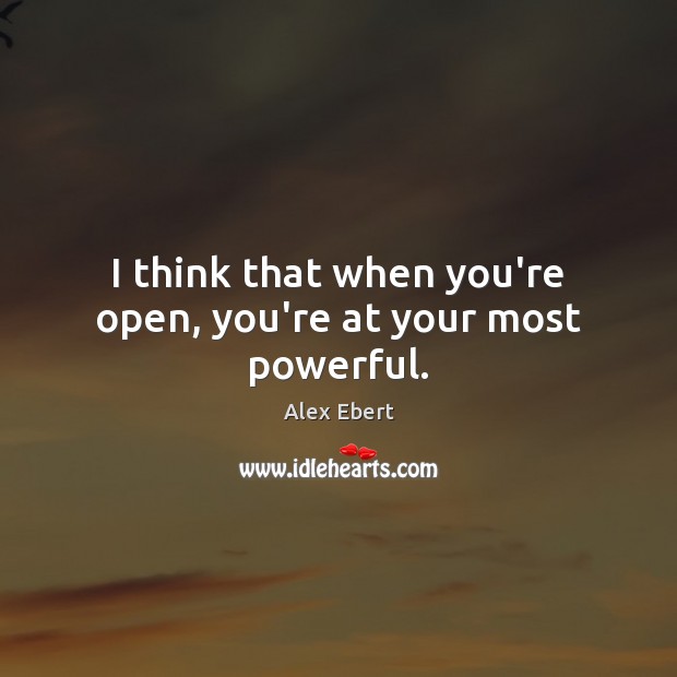 I think that when you’re open, you’re at your most powerful. Alex Ebert Picture Quote