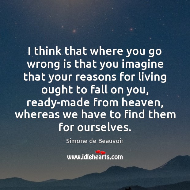 I think that where you go wrong is that you imagine that Simone de Beauvoir Picture Quote