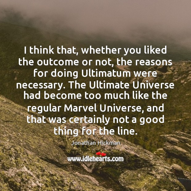 I think that, whether you liked the outcome or not, the reasons Jonathan Hickman Picture Quote