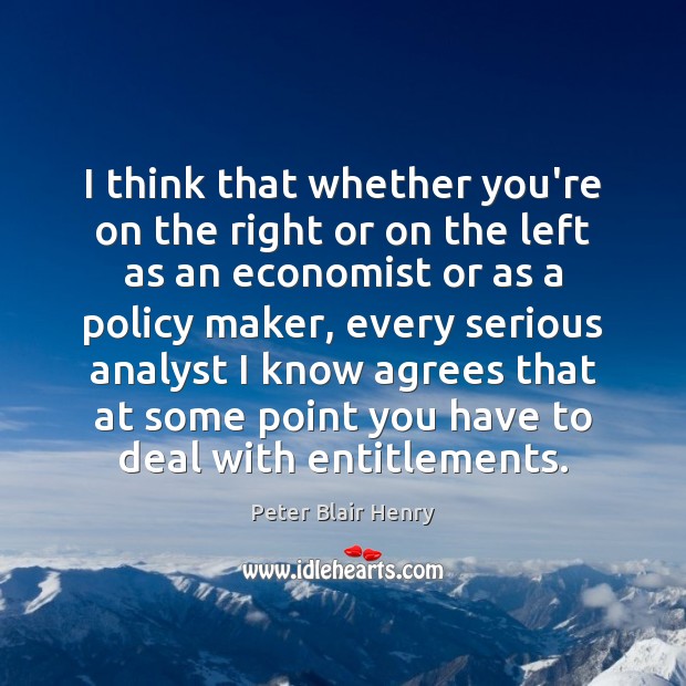I think that whether you’re on the right or on the left Peter Blair Henry Picture Quote