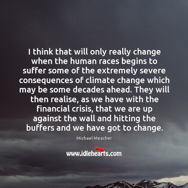 I think that will only really change when the human races begins Climate Quotes Image