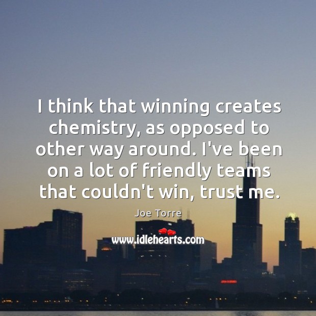 I think that winning creates chemistry, as opposed to other way around. Image